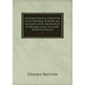 

Книга Correspondance d'Hermite et de Stieltjes. Publiée par les soins de B. Baillaud et H. Bouget, avec une préf. de Émile Picard 1