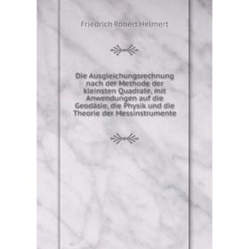 

Книга Die Ausgleichungsrechnung nach der Methode der kleinsten Quadrate, mit Anwendungen auf die Geodäsie, die Physik und die Theorie der Messinstrume
