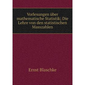 

Книга Vorlesungen über mathematische Statistik; Die Lehre von den statistischen Masszahlen