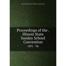 

Книга Proceedings of the. Illinois State Sunday School Convention1891 - 96. Illinois State Sunday School