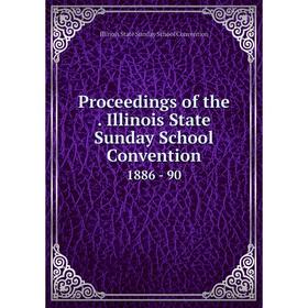 

Книга Proceedings of the. Illinois State Sunday School Convention1886 - 90. Illinois State Sunday School