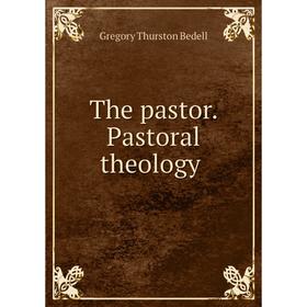 

Книга The pastor. Pastoral theology