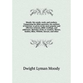 

Книга Moody: his words, work, and workers Comprising his Bible portraits; his outlines of doctrine, as given in his most popular and effective sermons