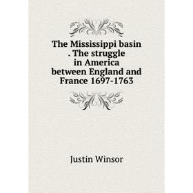 

Книга The Mississippi basin. The struggle in America between England and France 1697-1763