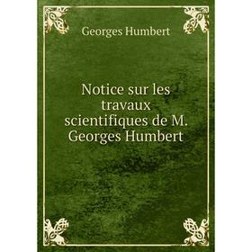 

Книга Notice sur les travaux scientifiques de M Georges Humbert