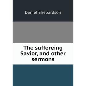 

Книга The suffereing Savior, and other sermons
