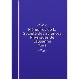 

Книга Mémoires de la Société des Sciences Physiques de LausanneTom 1