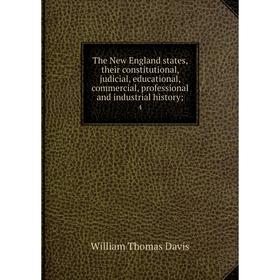 

Книга The New England states, their constitutional, judicial, educational, commercial, professional and industrial history; 4