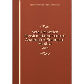 

Книга Acta Helvetica Physico-Mathematico-Anatomico-Botanico-Medica Vol 3