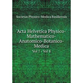 

Книга Acta Helvetica Physico-Mathematico-Anatomico-Botanico-Medica Vol 7 - Vol 8