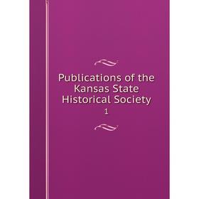 

Книга Publications of the Kansas State Historical Society 1