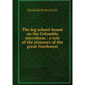

Книга The log school-house on the Columbia microform: a tale of the pioneers of the great Northwest