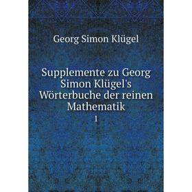 

Книга Supplemente zu Georg Simon Klügel's Wörterbuche der reinen Mathematik1. Georg Simon Klügel