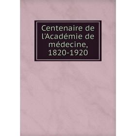 

Книга Centenaire de l'Académie de médecine, 1820-1920