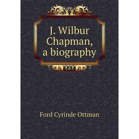 

Книга J. Wilbur Chapman, a biography