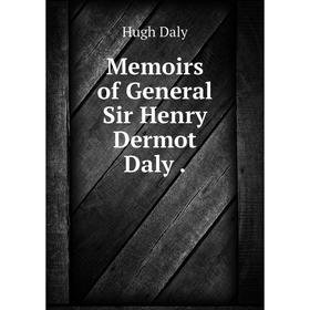 

Книга Memoirs of General Sir Henry Dermot Daly
