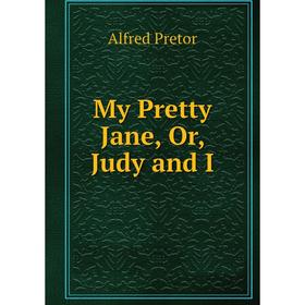 

Книга My Pretty Jane, Or, Judy and I