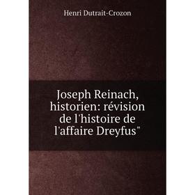 

Книга Joseph Reinach, historien: révision de l'histoire de l'affaire Dreyfus