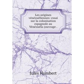 

Книга Les origines vénézuéliennes: essai sur la colonisation espagnole au Vénézuéla (ouvrage