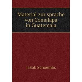 

Книга Material zur sprache von Comalapa in Guatemala