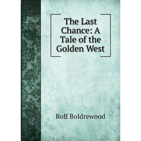 

Книга The Last Chance: A Tale of the Golden West