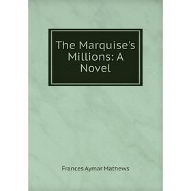 

Книга The Marquise's Millions: A Novel