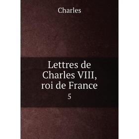 

Книга Lettres de Charles VIII, roi de France5