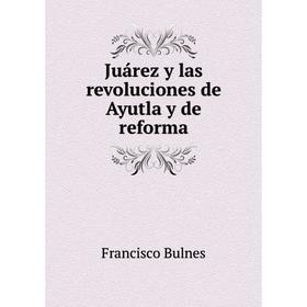 

Книга Juárez y las revoluciones de Ayutla y de reforma