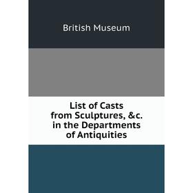 

Книга List of Casts from Sculptures in the Departments of Antiquities