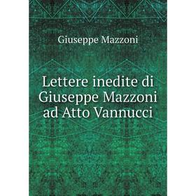 

Книга Lettere inedite di Giuseppe Mazzoni ad Atto Vannucci