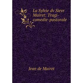 

Книга La Sylvie dv Sievr Mairet: Tragi-comedie-pastorale