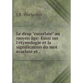 

Книга Le drap escarlate au moyen âge: Essai sur l'étymologie et la signification du mot écarlate et