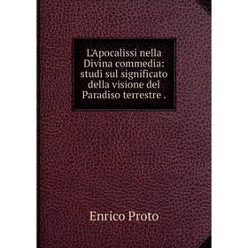 

Книга L'Apocalissi nella Divina commedia: studi sul significato della visione del Paradiso terrestre