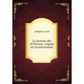 

Книга La fortune des d'Orléans: origine et accroissement