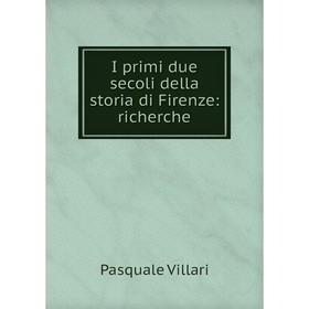 

Книга I primi due secoli della storia di Firenze: richerche