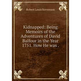 

Книга Kidnapped: Being Memoirs of the Adventures of David Balfour in the Year 1751. How He was.