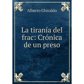 

Книга La tiranía del frac: Crónica de un preso