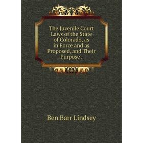

Книга The Juvenile Court Laws of the State of Colorado, as in Force and as Proposed, and Their Purpose.