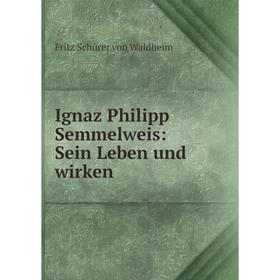 

Книга Ignaz Philipp Semmelweis: Sein Leben und wirken