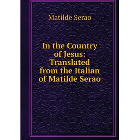 

Книга In the Country of Jesus: Translated from the Italian of Matilde Serao
