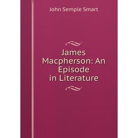 

Книга James Macpherson: An Episode in Literature