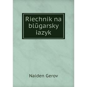 

Книга Riechnik na blŭgarskyĭ iazyk