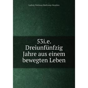 

Книга 53i.e. Dreiunfünfzig Jahre aus einem bewegten Leben