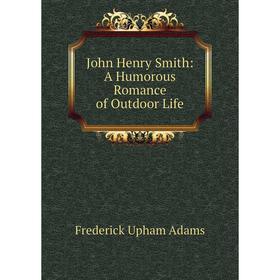 

Книга John Henry Smith: A Humorous Romance of Outdoor Life