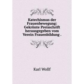 

Книга Katechismus der Frauenbewegung: Gekrönte Preisschrift herausgegeben vom Verein Frauenbildung.