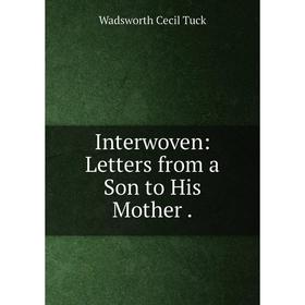 

Книга Interwoven: Letters from a Son to His Mother.