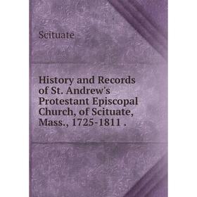 

Книга History and Records of St. Andrew's Protestant Episcopal Church, of Scituate, Mass., 1725-1811 .