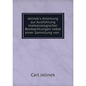 

Книга Jelinek's Anleitung zur Ausführung meteorologischer Beobachtungen nebst einer Sammlung von