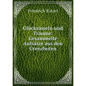 

Книга Glücksinseln und Träume: Gesammelte Aufsätze aus den Grenzboten