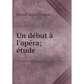 

Книга Un début à l'opéra; étude